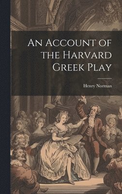 Henry Norman - Account of the Harvard Greek Play, Inbunden