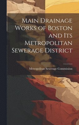 bokomslag Main Drainage Works of Boston and Its Metropolitan Sewerage District