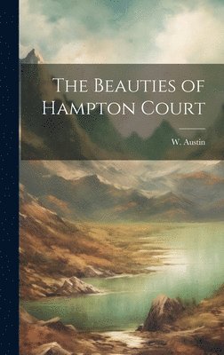 bokomslag The Beauties of Hampton Court