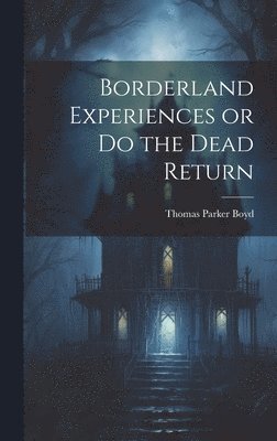 Thomas Parker Boyd - Borderland Experiences or Do the Dead Return, Inbunden