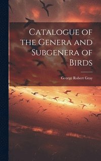 bokomslag Catalogue of the Genera and Subgenera of Birds