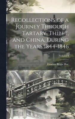 bokomslag Recollections of a Journey Through Tartary, Thibet, and China, During the Years 1844-1846; Volume I