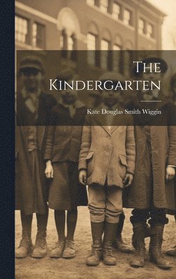 Kate Douglas Smith Wiggin - Kindergarten, Inbunden