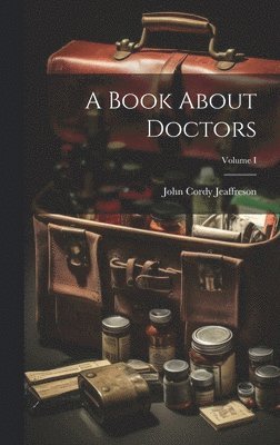 John Cordy Jeaffreson - Book About Doctors; Volume I, Inbunden