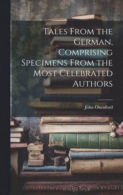 Tales From the German, Comprising Specimens From the Most Celebrated Authors 1