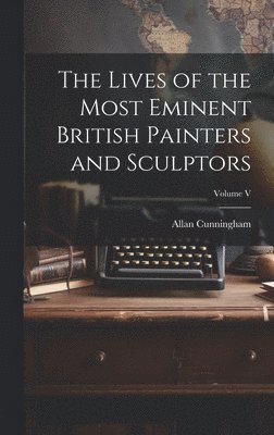 Allan Cunningham - Lives of the Most Eminent British Painters and Sculptors; Volume V, Inbunden