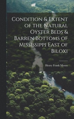 Henry Frank Moore - Condition & Extent of the Natural Oyster Beds & Barren Bottoms of Mississippi East of Biloxi, Inbunden