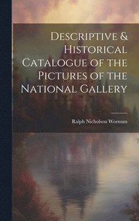 bokomslag Descriptive & Historical Catalogue of the Pictures of the National Gallery