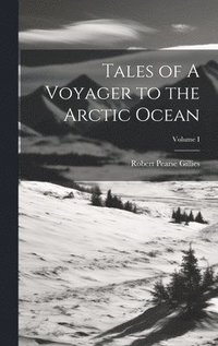 bokomslag Tales of A Voyager to the Arctic Ocean; Volume I