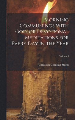 Christoph Christian Sturm - Morning Communings With God, or Devotional Meditations for Every Day in the Year; Volume I, Inbunden
