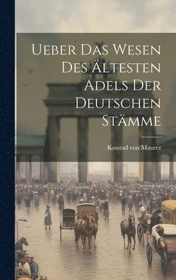 Konrad Von Maurer, Konrad von Maurer - Ueber das Wesen des Ältesten Adels der Deutschen Stämme, Inbunden