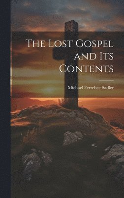 Michael Ferrebee Sadler - Lost Gospel and Its Contents, Inbunden