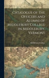 bokomslag Catalogue of the Officers and Alumni of Middlebury College in Middlebury, Vermont