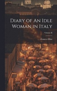 bokomslag Diary of An Idle Woman in Italy; Volume II