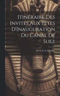 Itinraire des Invits aux Petes D'Inauguration du Canal de Suez 1