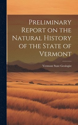 Vermont State Geologist - Preliminary Report on the Natural History of the State of Vermont, Inbunden