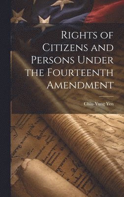bokomslag Rights of Citizens and Persons Under the Fourteenth Amendment