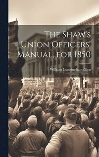 bokomslag The Shaw's Union Officers' Manual, for 1850