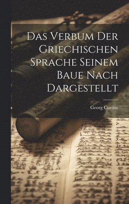 Das Verbum der Griechischen Sprache Seinem Baue Nach Dargestellt 1