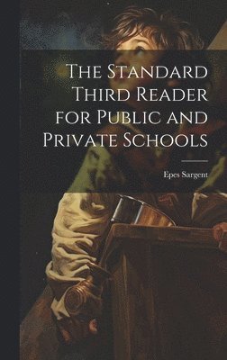 Epes Sargent - Standard Third Reader for Public and Private Schools, Inbunden