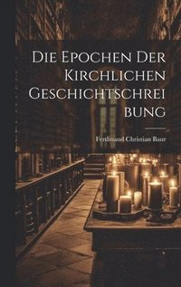 bokomslag Die Epochen der Kirchlichen Geschichtschreibung