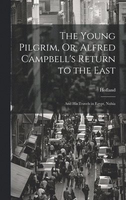 The Young Pilgrim, Or, Alfred Campbell's Return to the East 1