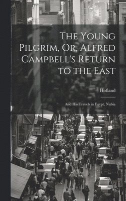 Young Pilgrim, Or, Alfred Campbell's Return to the East