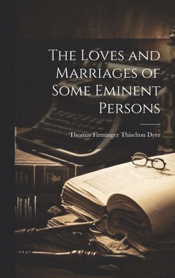 bokomslag Loves and Marriages of Some Eminent Persons
