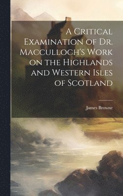 James Browne - Critical Examination of Dr. Macculloch's Work on the Highlands and Western Isles of Scotland, Inbunden