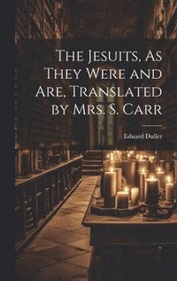 bokomslag The Jesuits, As They Were and Are, Translated by Mrs. S. Carr