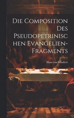 Hans Von Schubert - Die Composition des Pseudopetrinischen Evangelien-Fragments, Inbunden