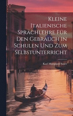 Karl Marquard Sauer - Kleine Italienische Sprachlehre für den Gebrauch in Schulen und zum Selbstunterricht, Inbunden