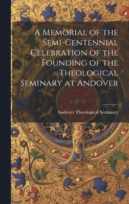 bokomslag Memorial of the Semi-Centennial Celebration of the Founding of the Theological Seminary at Andover