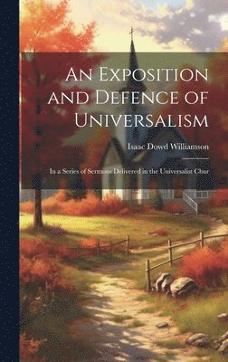 An Exposition and Defence of Universalism 1