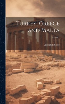Adolphus Slade - Turkey, Greece and Malta; Volume I, Inbunden
