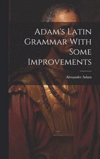 bokomslag Adam's Latin Grammar With Some Improvements