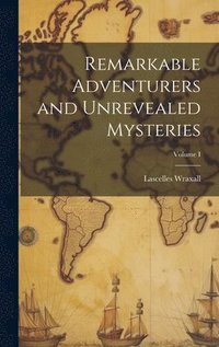 bokomslag Remarkable Adventurers and Unrevealed Mysteries; Volume I