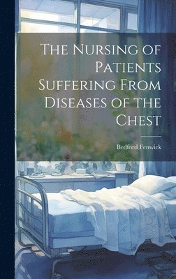 The Nursing of Patients Suffering From Diseases of the Chest 1