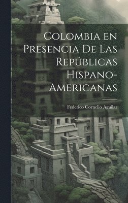 bokomslag Colombia en Presencia de las Repblicas Hispano-Americanas