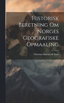 Historisk Beretning om Norges Geografiske Opmaaling 1