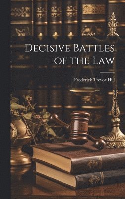 Frederick Trevor Hill - Decisive Battles of the Law, Inbunden