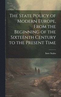 bokomslag The State Policy of Modern Europe, From the Beginning of the Sixteenth Century to the Present Time