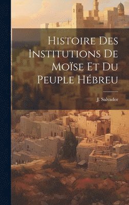 bokomslag Histoire des Institutions de Moïse et du Peuple Hébreu