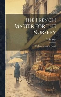 bokomslag French Master for the Nursery; or, Early Lessons in French