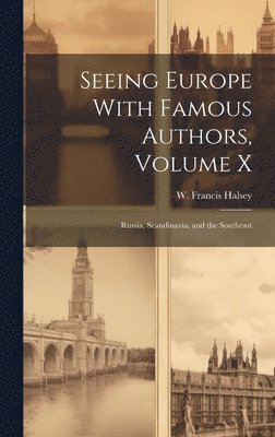 W Francis Halsey, W. Francis Halsey - Seeing Europe With Famous Authors, Volume X, Inbunden