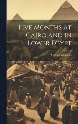 Five Months at Cairo and in Lower Egypt 1