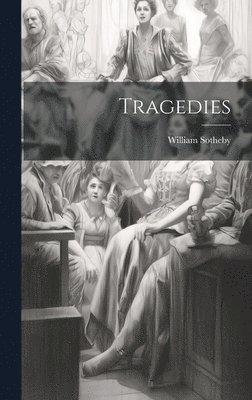 William Sotheby - Tragedies, Inbunden