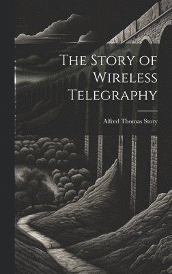 bokomslag The Story of Wireless Telegraphy