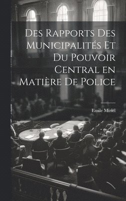 Des Rapports des Municipalits et du Pouvoir Central en Matire de Police 1