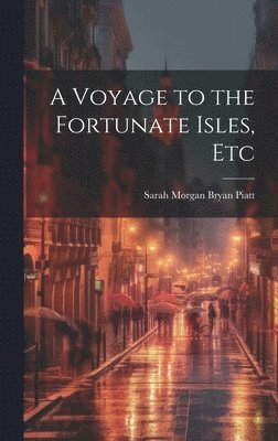 A Voyage to the Fortunate Isles, Etc 1